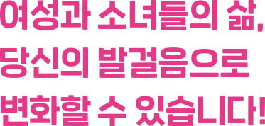 여성과 소녀들의 삶, 당신의 발걸음으로 변화할 수 있습니다!